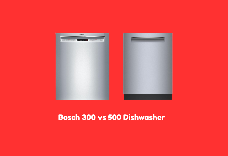bosch 300 vs 500 dishwasher