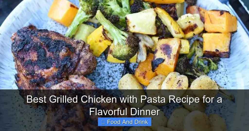 Best Grilled Chicken with Pasta Recipe for a Flavorful Dinner