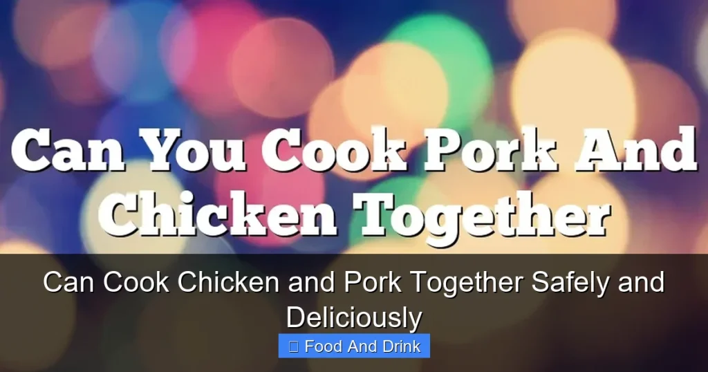 Can Cook Chicken and Pork Together Safely and Deliciously