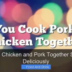 Can Cook Chicken and Pork Together Safely and Deliciously