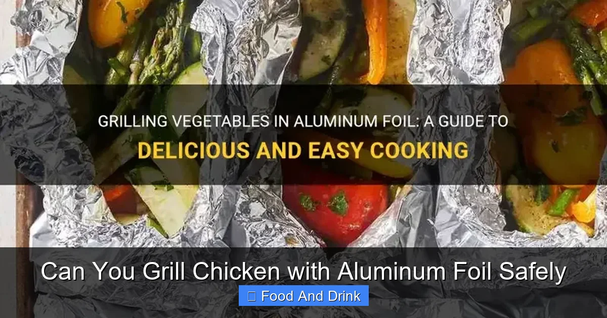 Can You Grill Chicken with Aluminum Foil Safely