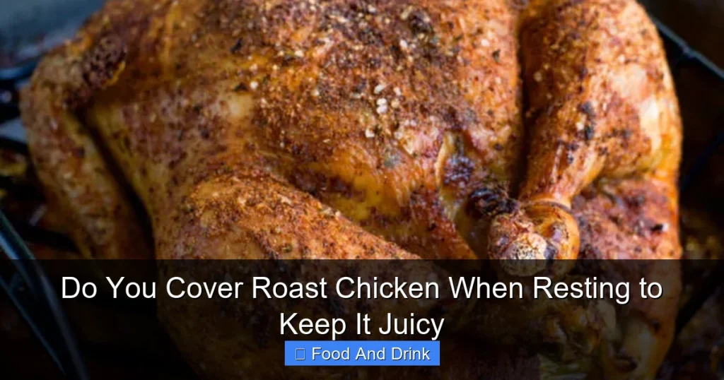 Do You Cover Roast Chicken When Resting to Keep It Juicy