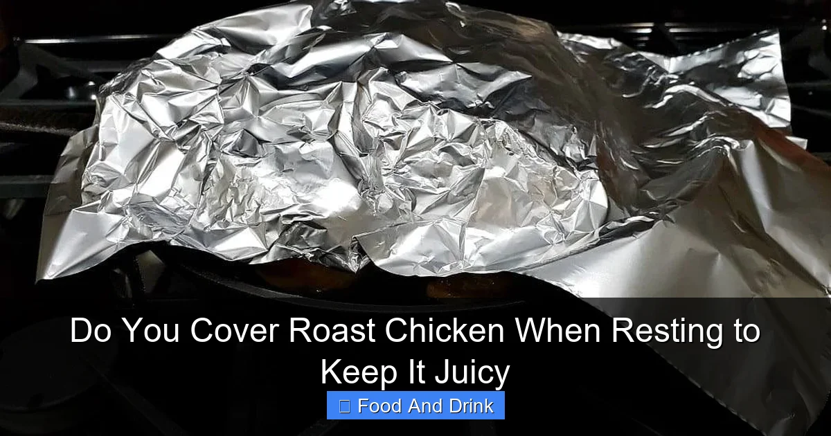 Do You Cover Roast Chicken When Resting to Keep It Juicy