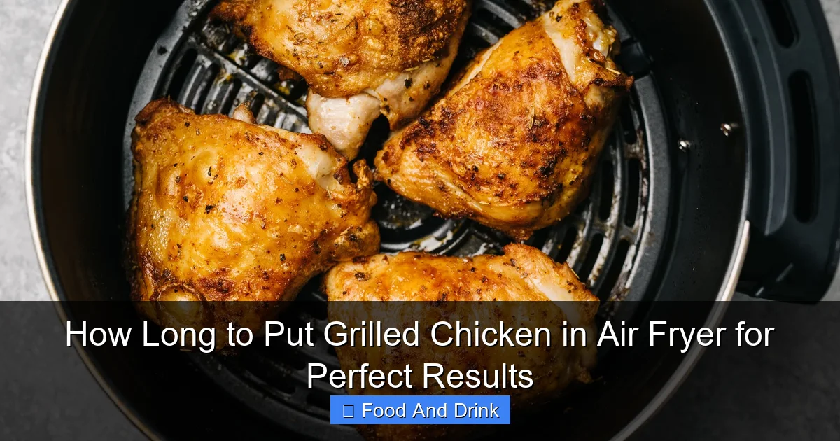 How Long to Put Grilled Chicken in Air Fryer for Perfect Results