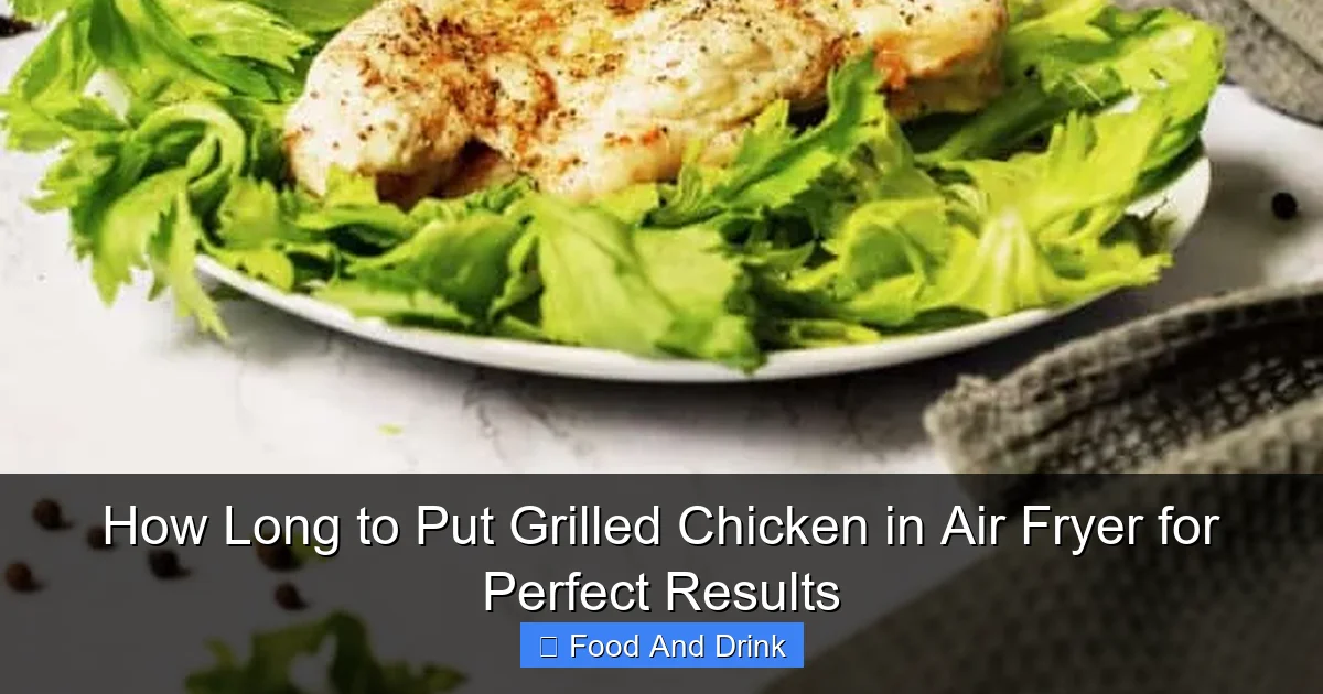 How Long to Put Grilled Chicken in Air Fryer for Perfect Results