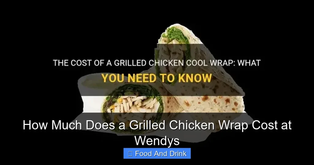 How Much Does a Grilled Chicken Wrap Cost at Wendys