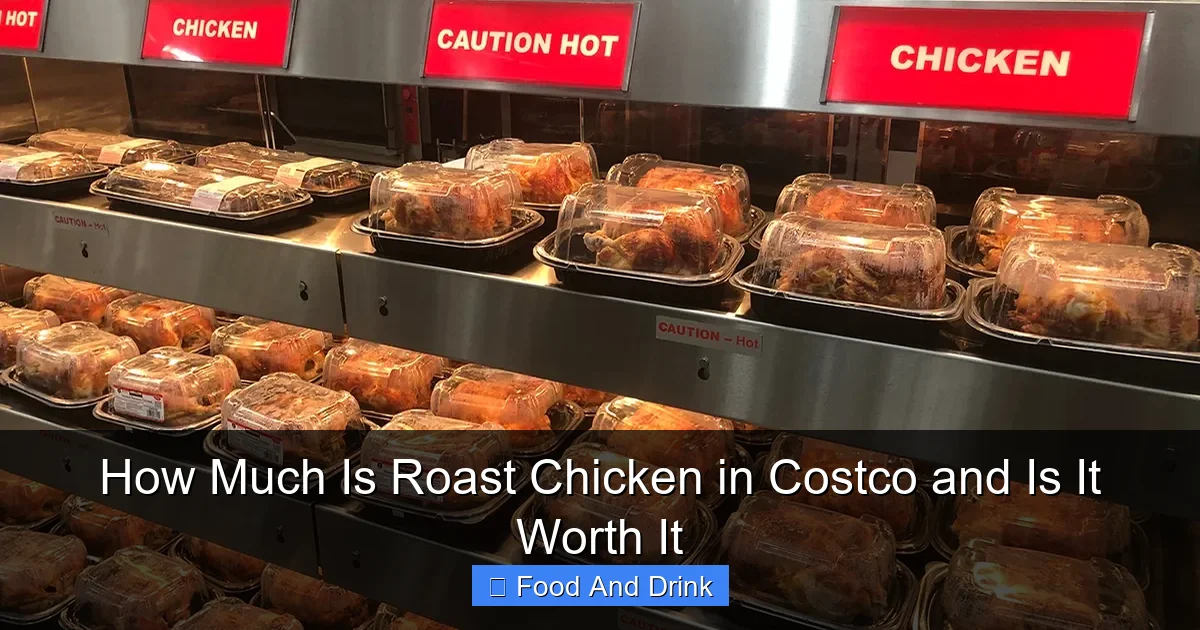 How Much Is Roast Chicken in Costco and Is It Worth It