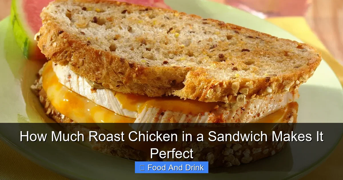 How Much Roast Chicken in a Sandwich Makes It Perfect