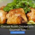 How to Elevate Roast Chicken with Simple Gourmet Tips