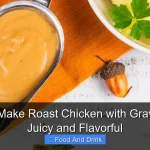 How to Make Roast Chicken with Gravy Thats Juicy and Flavorful