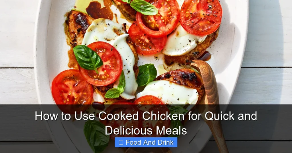 How to Use Cooked Chicken for Quick and Delicious Meals