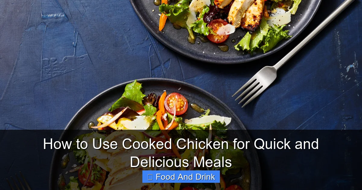 How to Use Cooked Chicken for Quick and Delicious Meals
