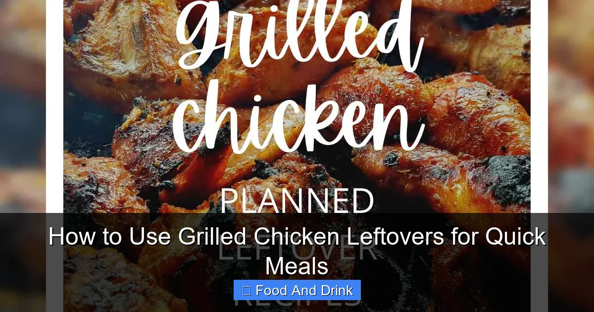 How to Use Grilled Chicken Leftovers for Quick Meals