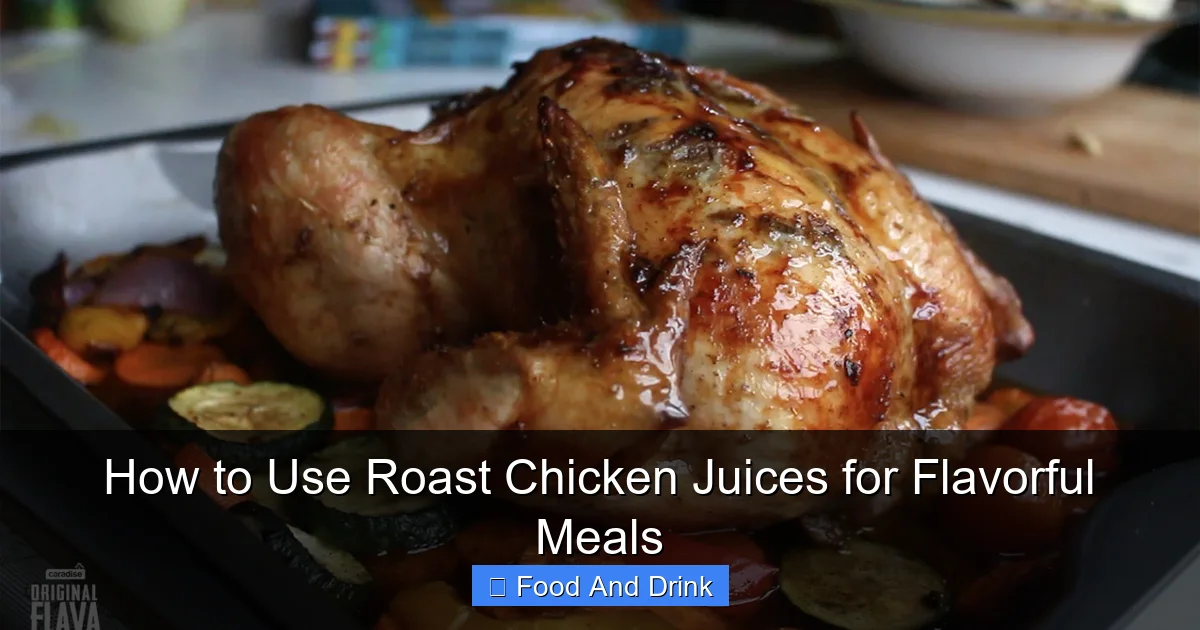 How to Use Roast Chicken Juices for Flavorful Meals