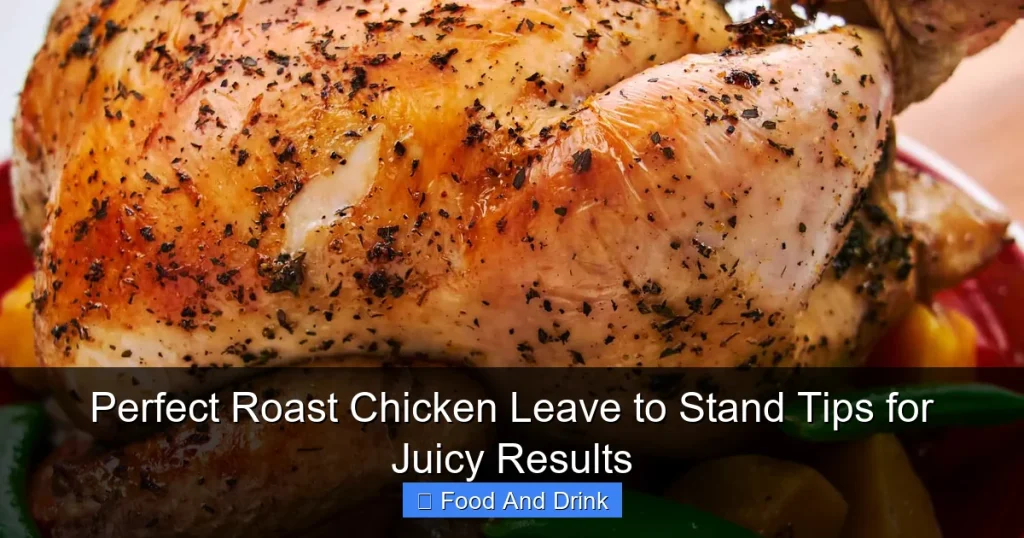 Perfect Roast Chicken Leave to Stand Tips for Juicy Results