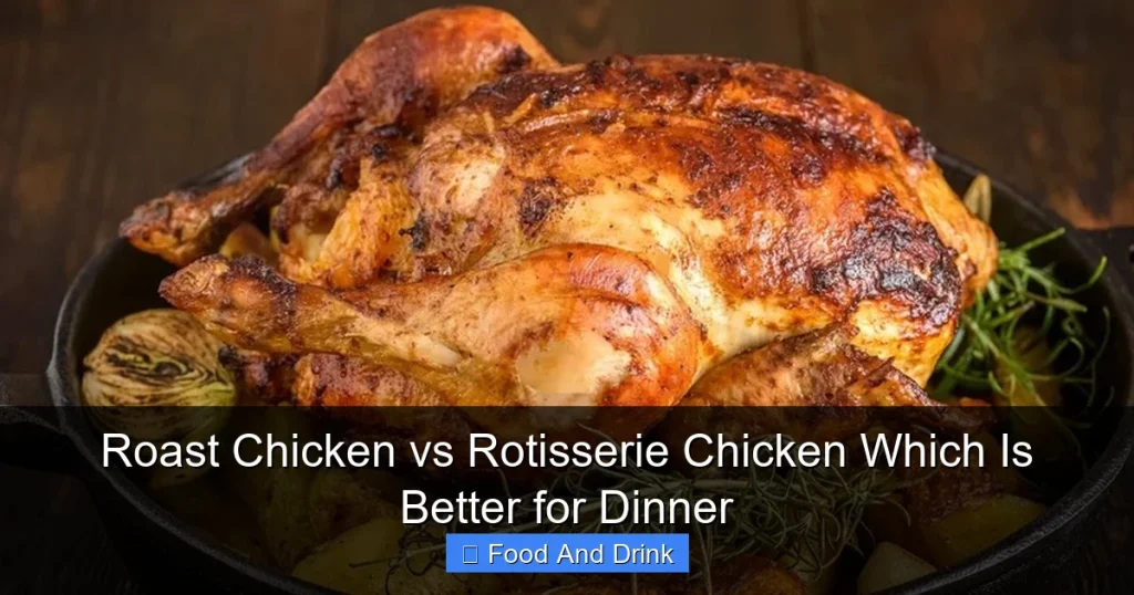 Roast Chicken vs Rotisserie Chicken Which Is Better for Dinner