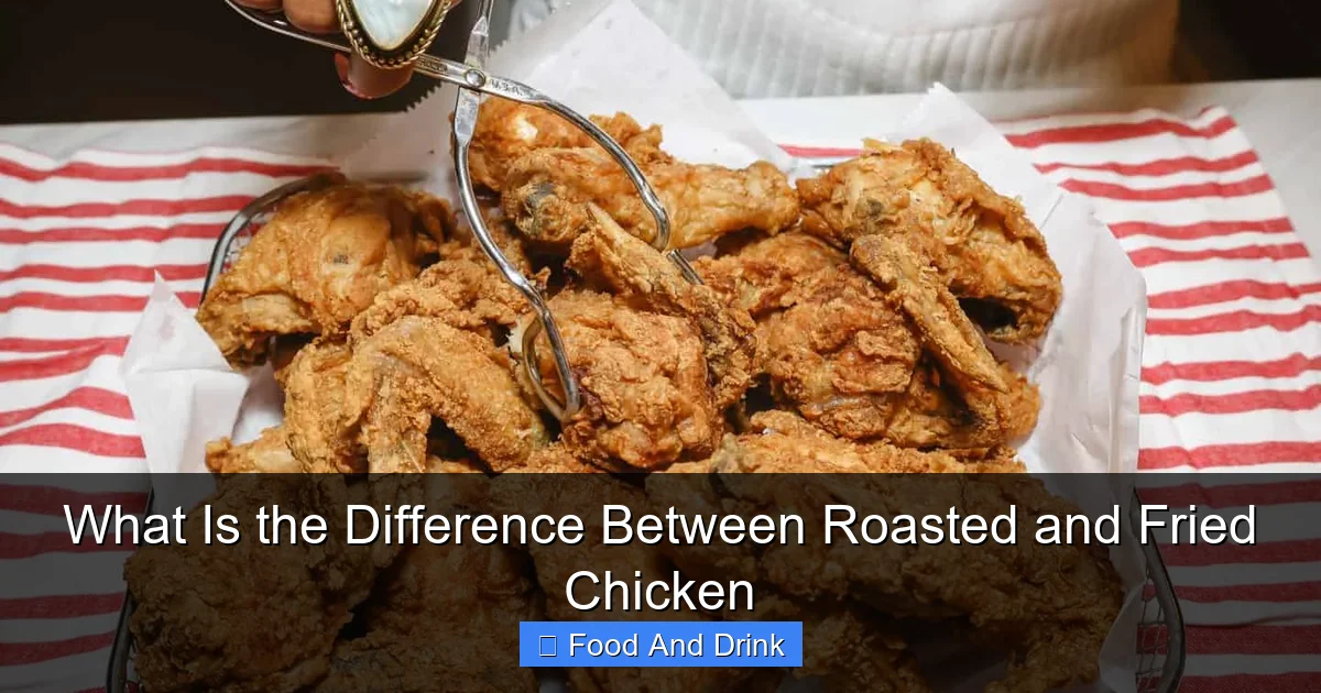 What Is the Difference Between Roasted and Fried Chicken