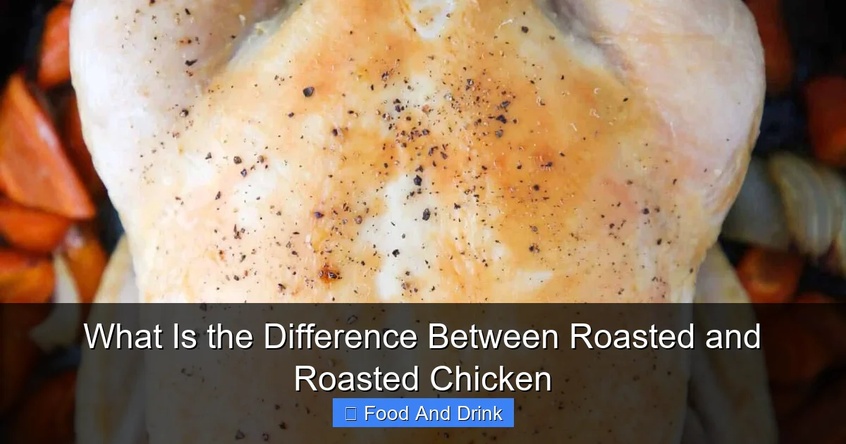 What Is the Difference Between Roasted and Roasted Chicken