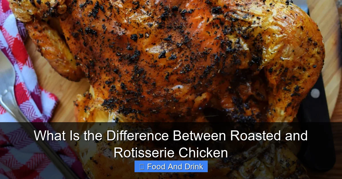 What Is the Difference Between Roasted and Rotisserie Chicken