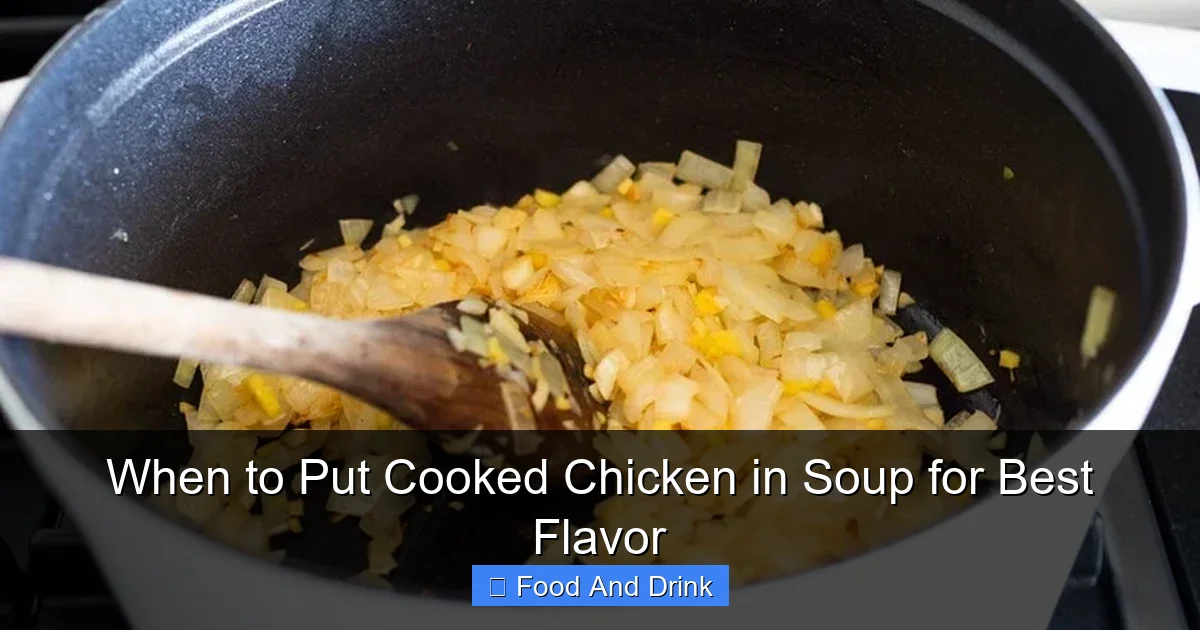 When to Put Cooked Chicken in Soup for Best Flavor
