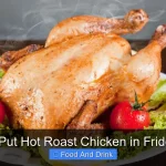 When to Put Hot Roast Chicken in Fridge Safely