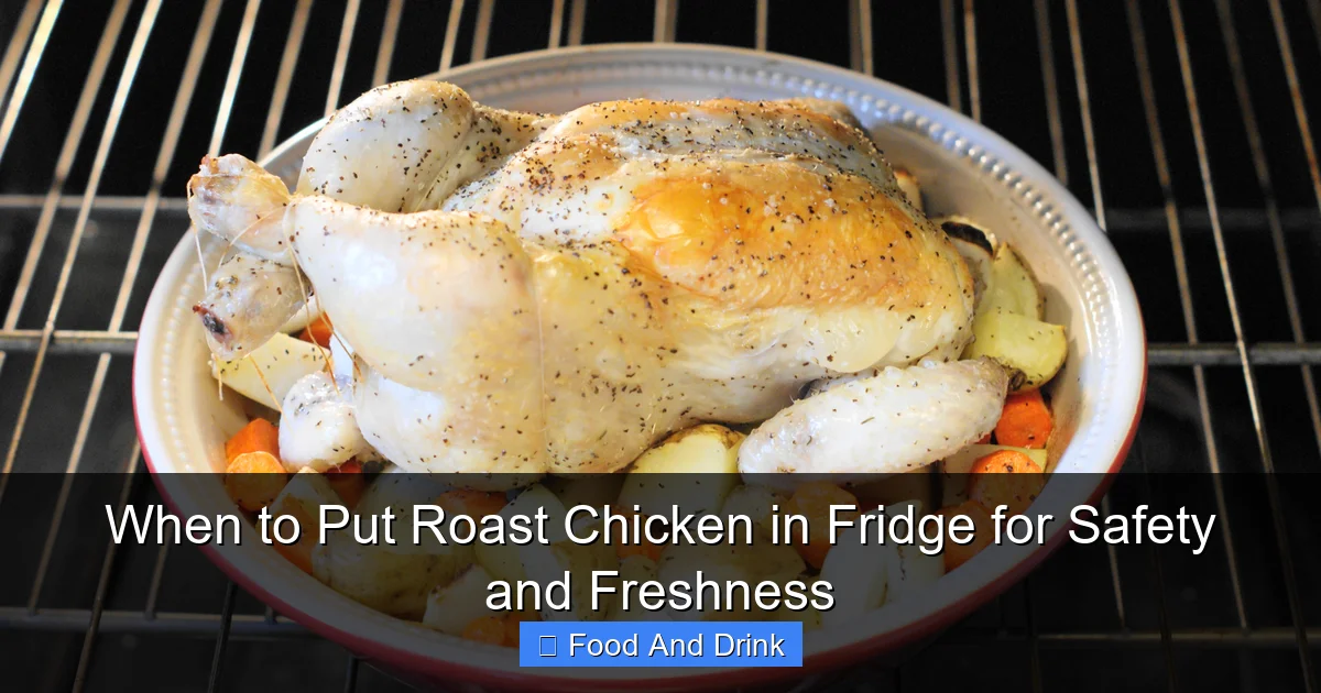 When to Put Roast Chicken in Fridge for Safety and Freshness