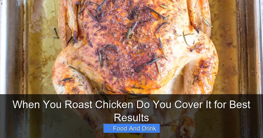 When You Roast Chicken Do You Cover It for Best Results