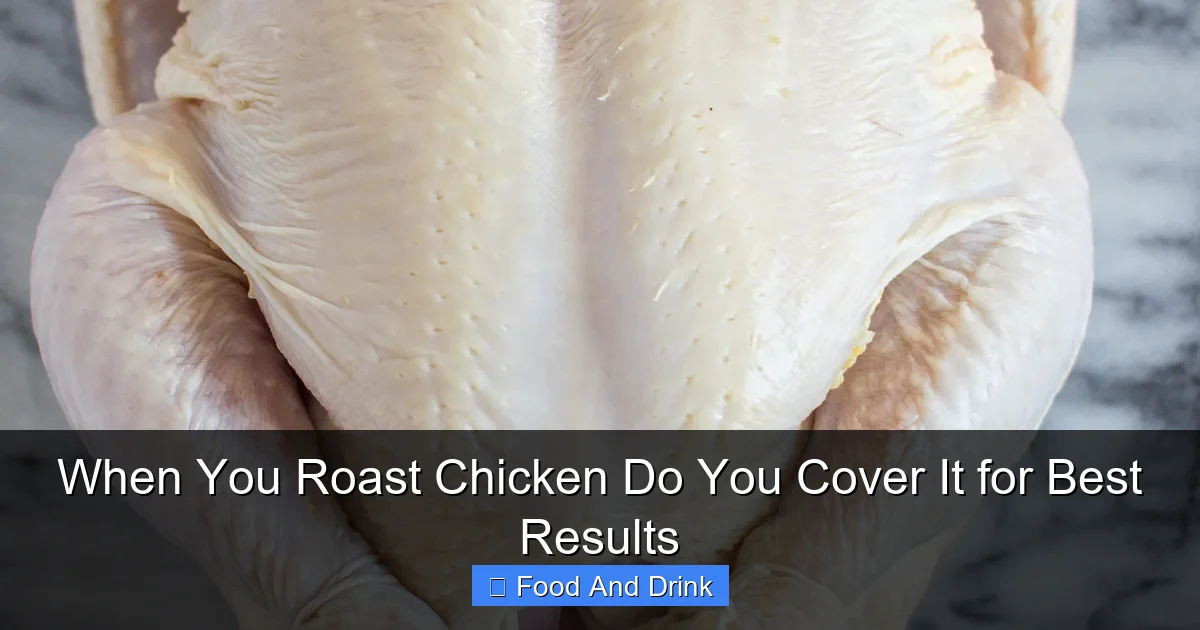 When You Roast Chicken Do You Cover It for Best Results