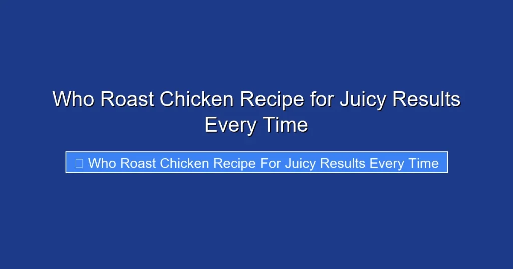 Who Roast Chicken Recipe for Juicy Results Every Time