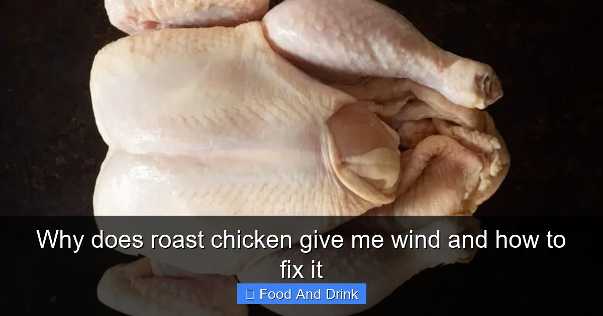 Why does roast chicken give me wind and how to fix it