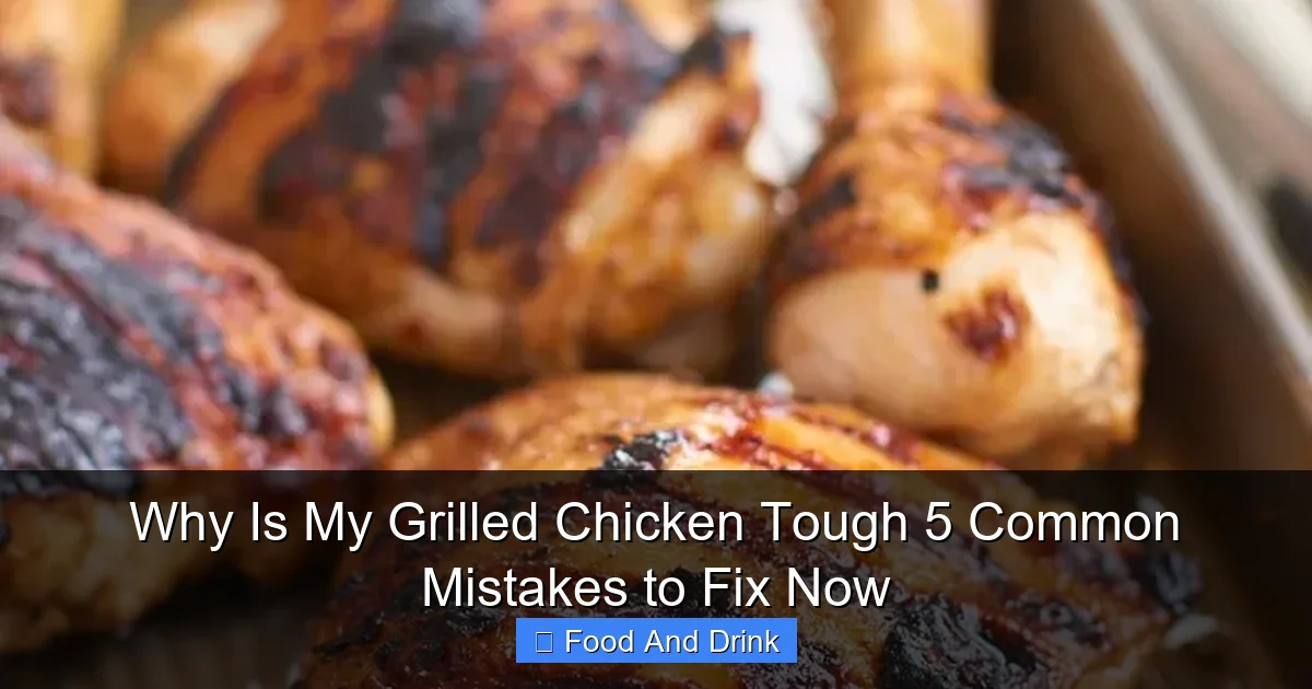 Why Is My Grilled Chicken Tough 5 Common Mistakes to Fix Now