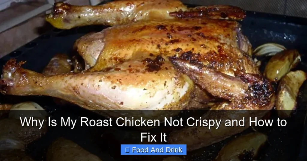 Why Is My Roast Chicken Not Crispy and How to Fix It
